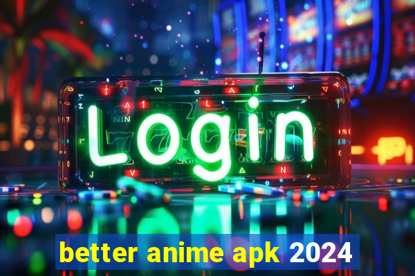 better anime apk 2024